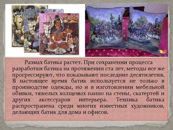 Размах батика растет. При сохранении процесса разработки батика на протяжении ста лет, методы все