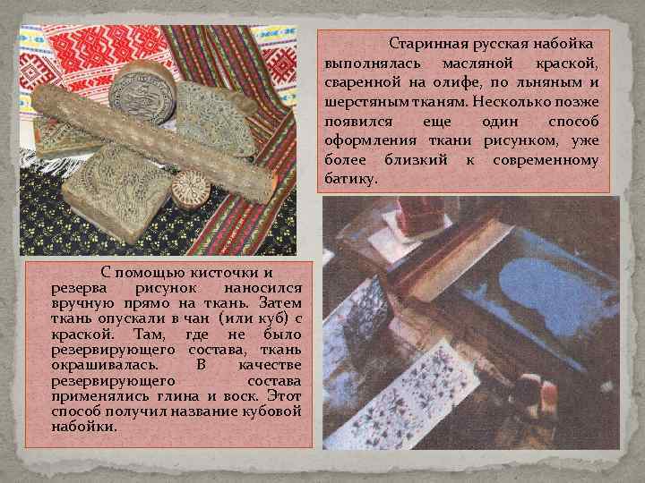 Старинная русская набойка выполнялась масляной краской, сваренной на олифе, по льняным и шерстяным тканям.
