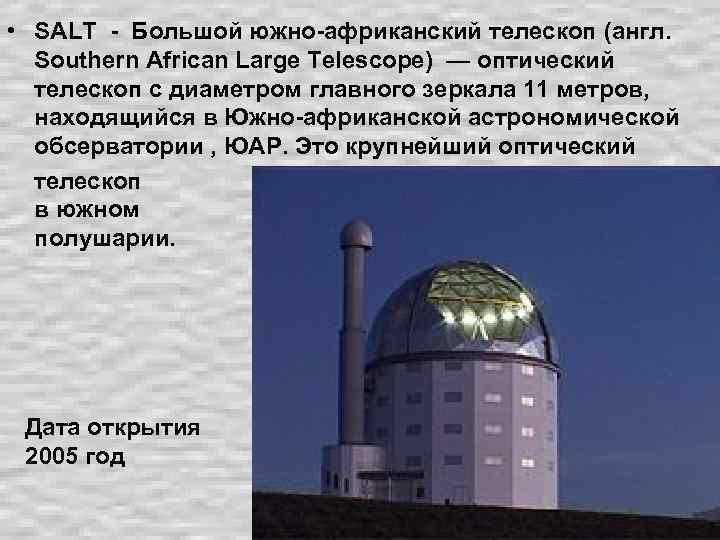  • SALT - Большой южно-африканский телескоп (англ. Southern African Large Telescope) — оптический