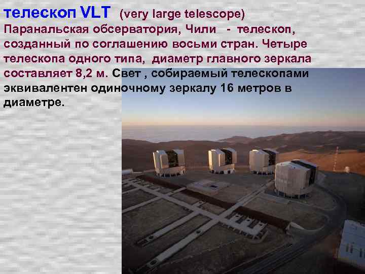 телескоп VLТ (very large telescope) Паранальская обсерватория, Чили - телескоп, созданный по соглашению восьми