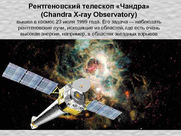Рентгеновский телескоп «Чандра» (Chandra X-ray Observatory) вышел в космос 23 июля 1999 года. Его