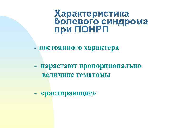 Характеристика болевого синдрома при ПОНРП - постоянного характера - нарастают пропорционально величине гематомы -