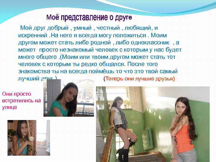Мой друг добрый , умный , честный , любящий, и искренний. На него я