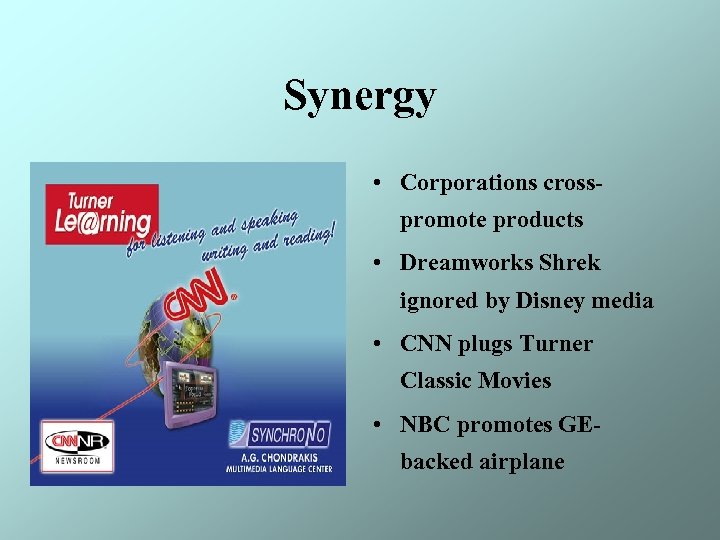 Synergy • Corporations crosspromote products • Dreamworks Shrek ignored by Disney media • CNN
