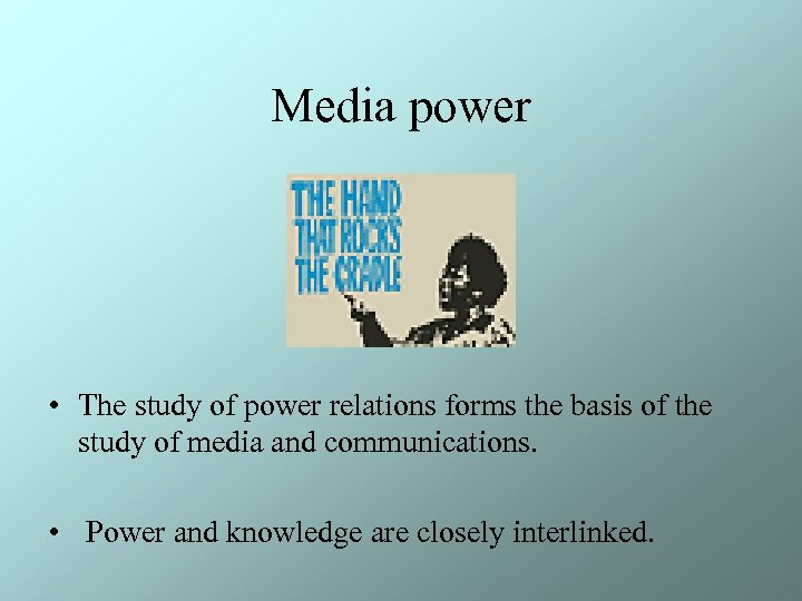 Media power • The study of power relations forms the basis of the study
