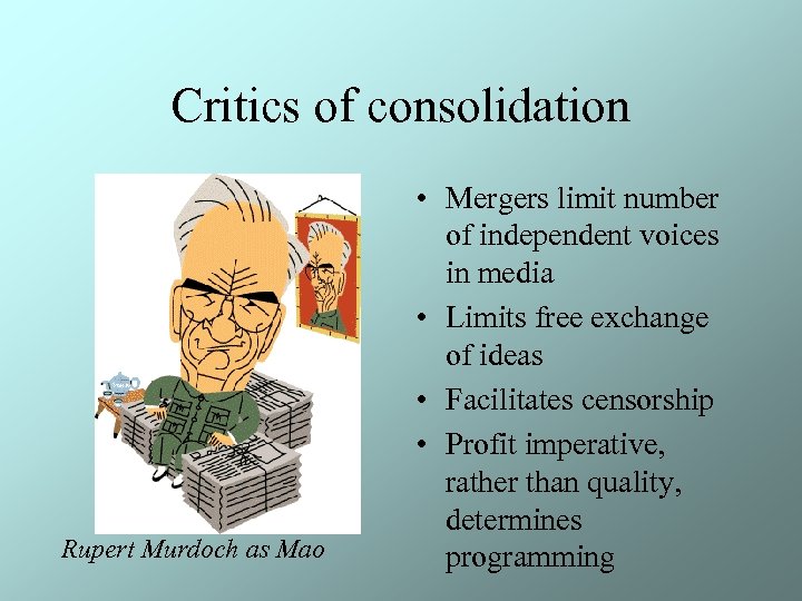 Critics of consolidation Rupert Murdoch as Mao • Mergers limit number of independent voices