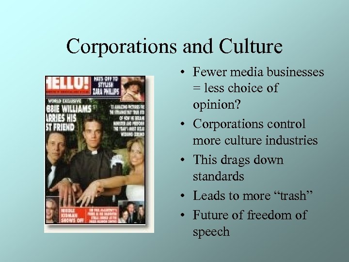 Corporations and Culture • Fewer media businesses = less choice of opinion? • Corporations