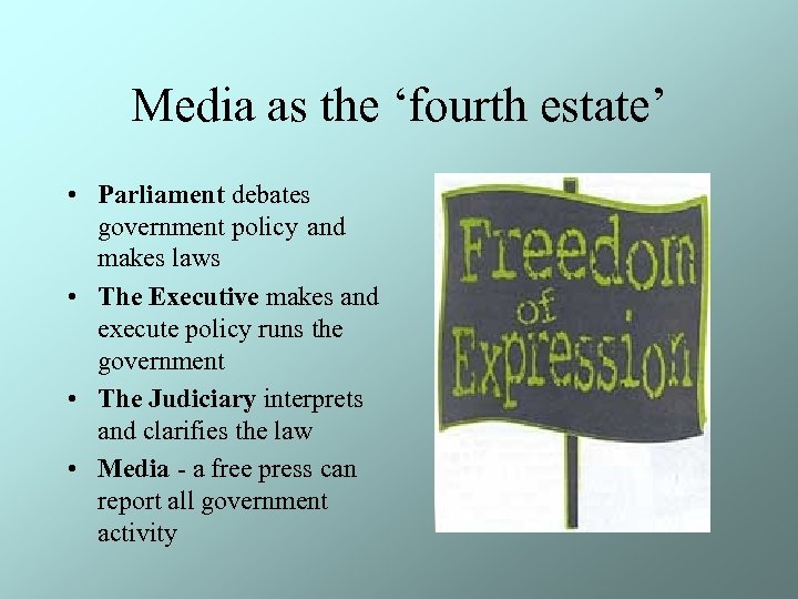 Media as the ‘fourth estate’ • Parliament debates government policy and makes laws •