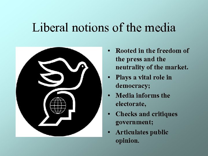 Liberal notions of the media • Rooted in the freedom of the press and