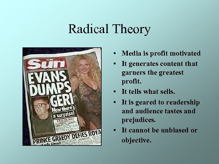 Radical Theory • Media is profit motivated • It generates content that garners the