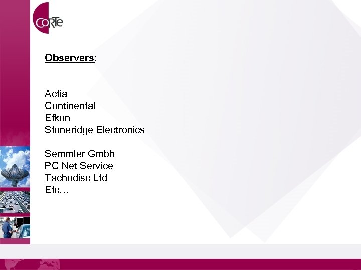 Observers: Actia Continental Efkon Stoneridge Electronics Semmler Gmbh PC Net Service Tachodisc Ltd Etc…
