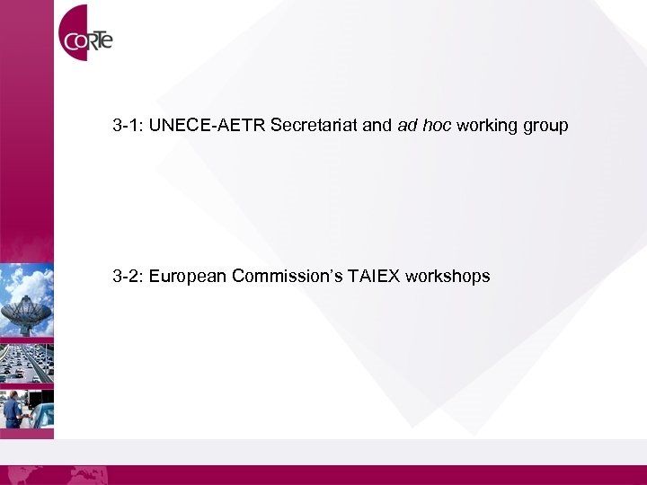 3 -1: UNECE-AETR Secretariat and ad hoc working group 3 -2: European Commission’s TAIEX