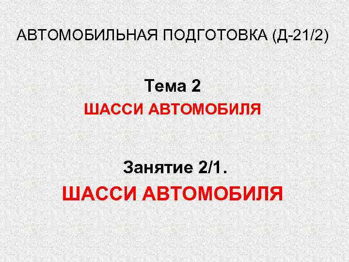 АВТОМОБИЛЬНАЯ ПОДГОТОВКА (Д-21/2) Тема 2 ШАССИ АВТОМОБИЛЯ Занятие 2/1. ШАССИ АВТОМОБИЛЯ 
