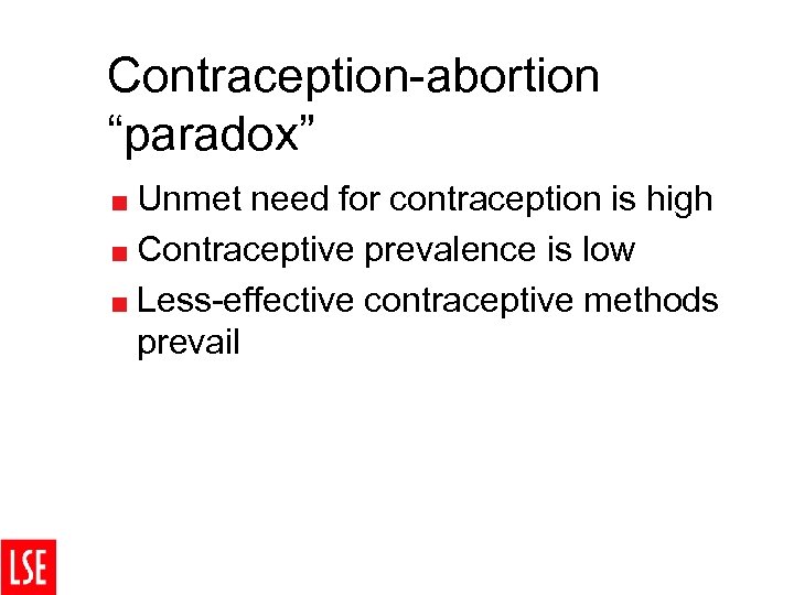 Contraception-abortion “paradox” < Unmet need for contraception is high < Contraceptive prevalence is low