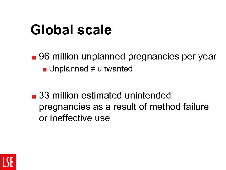 Global scale < 96 million unplanned pregnancies per year < Unplanned < 33 ≠