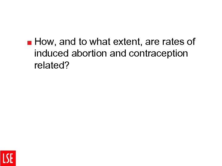 < How, and to what extent, are rates of induced abortion and contraception related?