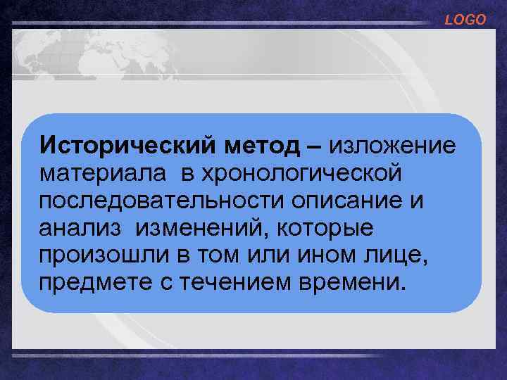 LOGO Исторический метод – изложение материала в хронологической последовательности описание и анализ изменений, которые