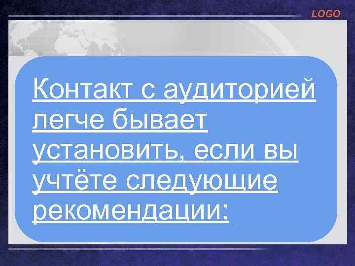 LOGO Контакт с аудиторией легче бывает установить, если вы учтёте следующие рекомендации: 