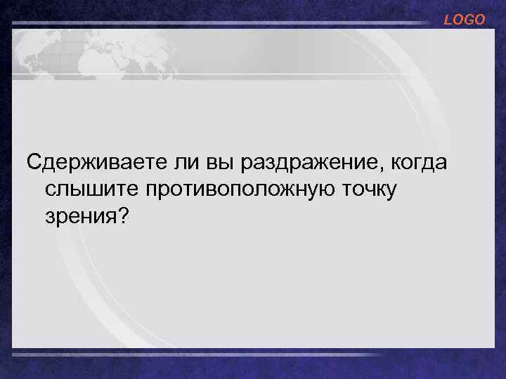 LOGO Сдерживаете ли вы раздражение, когда слышите противоположную точку зрения? 