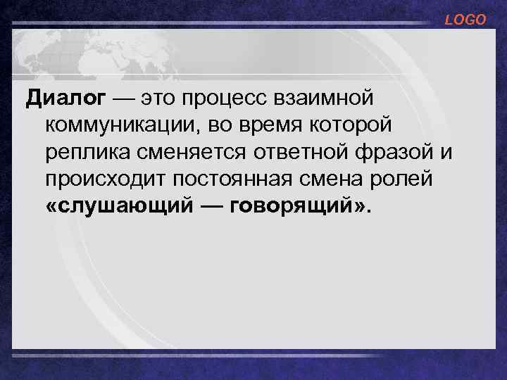 LOGO Диалог — это процесс взаимной коммуникации, во время которой реплика сменяется ответной фразой