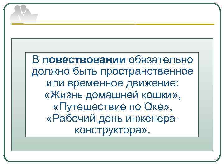 В повествовании обязательно должно быть пространственное или временное движение: «Жизнь домашней кошки» , «Путешествие