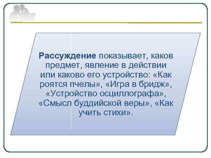 Рассуждение показывает, каков предмет, явление в действии или каково его устройство: «Как роятся пчелы»