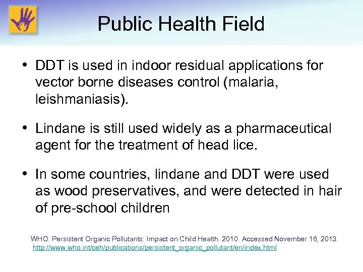 Public Health Field • DDT is used in indoor residual applications for vector borne