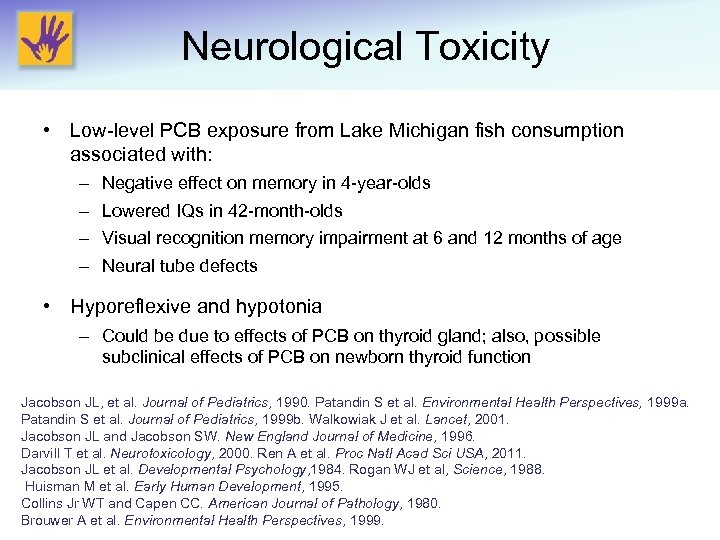 Neurological Toxicity • Low-level PCB exposure from Lake Michigan fish consumption associated with: –