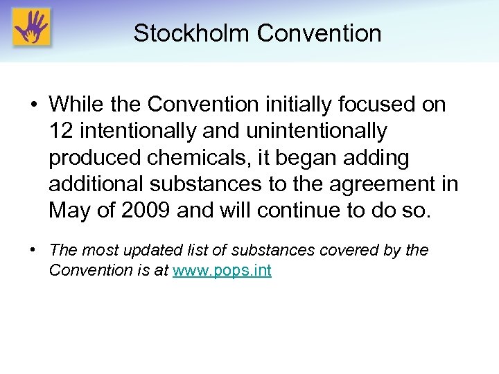 Stockholm Convention • While the Convention initially focused on 12 intentionally and unintentionally produced