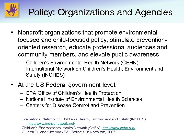 Policy: Organizations and Agencies • Nonprofit organizations that promote environmentalfocused and child-focused policy, stimulate