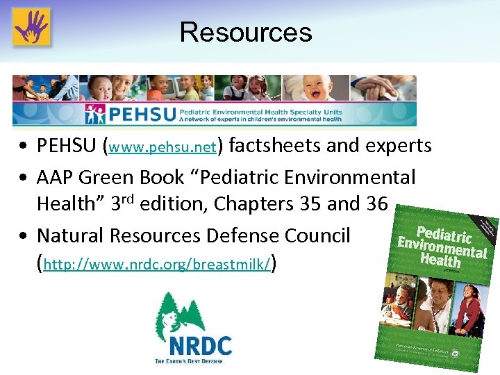 Resources • PEHSU (www. pehsu. net) factsheets and experts • AAP Green Book “Pediatric