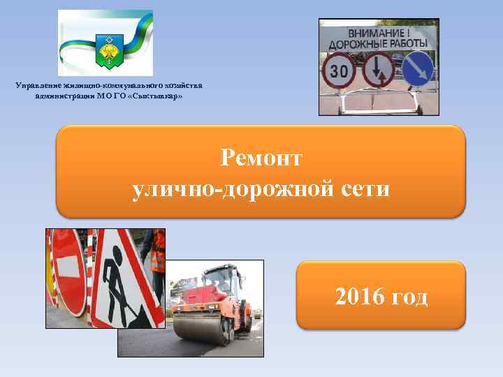 Управление жилищно-коммунального хозяйства администрации МО ГО «Сыктывкар» Ремонт улично-дорожной сети 2016 год 