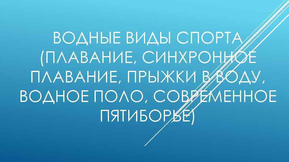 ВОДНЫЕ ВИДЫ СПОРТА (ПЛАВАНИЕ, СИНХРОННОЕ ПЛАВАНИЕ, ПРЫЖКИ В ВОДУ, ВОДНОЕ ПОЛО, СОВРЕМЕННОЕ ПЯТИБОРЬЕ) 