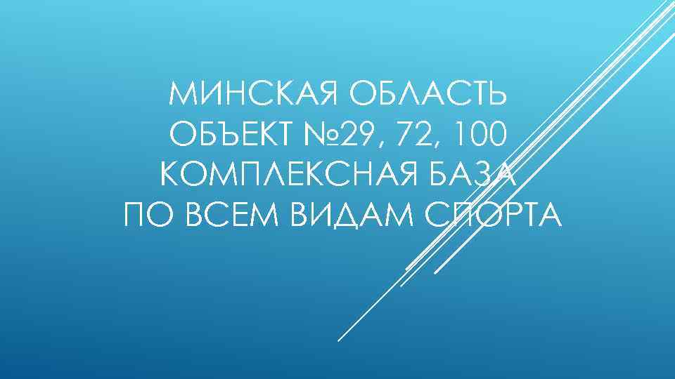 МИНСКАЯ ОБЛАСТЬ ОБЪЕКТ № 29, 72, 100 КОМПЛЕКСНАЯ БАЗА ПО ВСЕМ ВИДАМ СПОРТА 