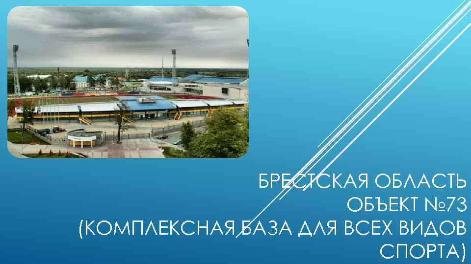 БРЕСТСКАЯ ОБЛАСТЬ ОБЪЕКТ № 73 (КОМПЛЕКСНАЯ БАЗА ДЛЯ ВСЕХ ВИДОВ СПОРТА) 