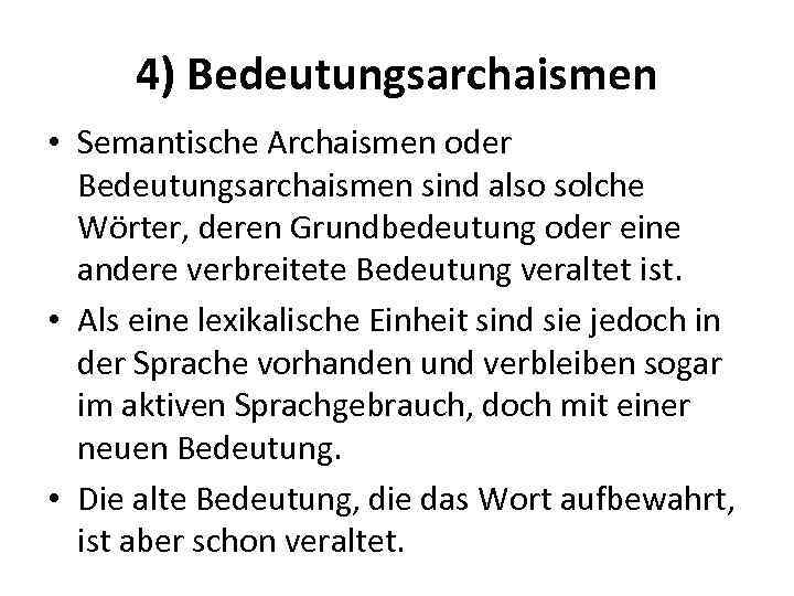 4) Bedeutungsarchaismen • Semantische Archaismen oder Bedeutungsarchaismen sind also solche Wörter, deren Grundbedeutung oder