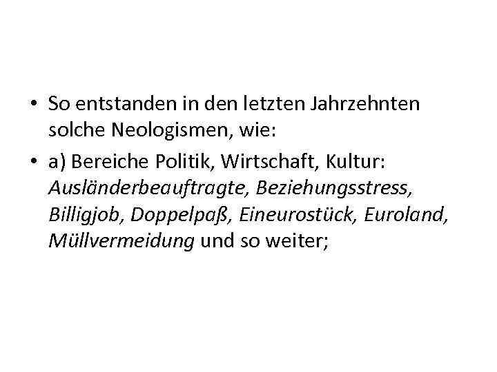  • So entstanden in den letzten Jahrzehnten solche Neologismen, wie: • a) Bereiche