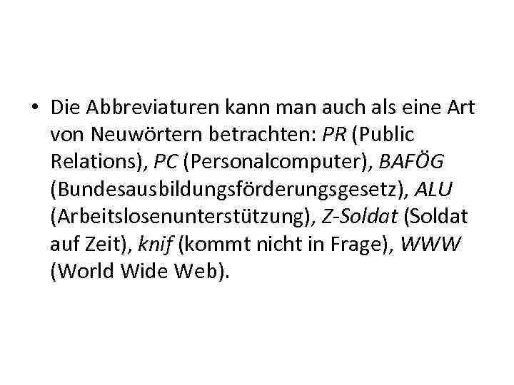  • Die Abbreviaturen kann man auch als eine Art von Neuwörtern betrachten: PR