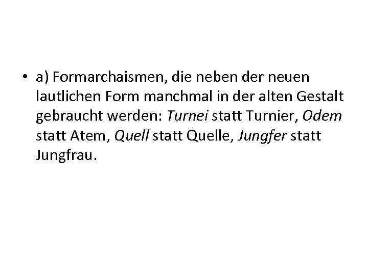  • a) Formarchaismen, die neben der neuen lautlichen Form manchmal in der alten