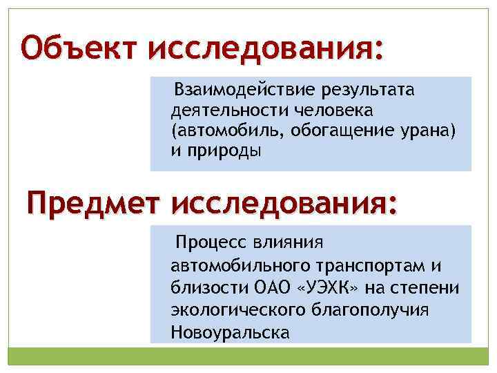 Объект исследования: Взаимодействие результата деятельности человека (автомобиль, обогащение урана) и природы Предмет исследования: Процесс