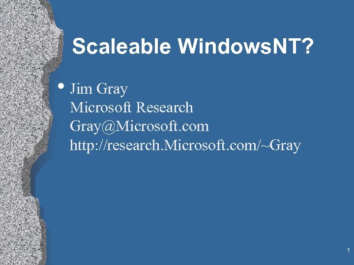 Scaleable Windows. NT? • Jim Gray Microsoft Research Gray@Microsoft. com http: //research. Microsoft. com/~Gray