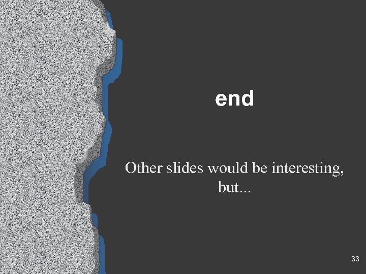 end Other slides would be interesting, but. . . 33 