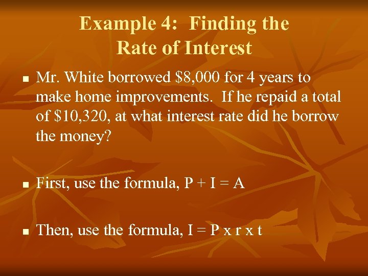 Example 4: Finding the Rate of Interest n Mr. White borrowed $8, 000 for