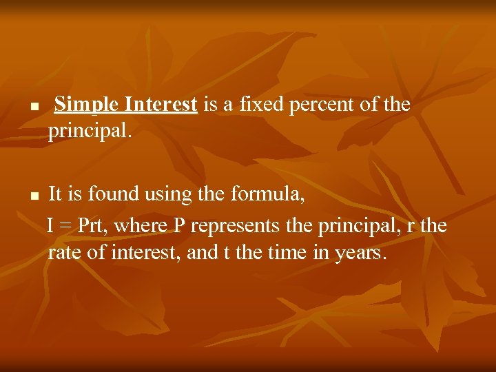 n n Simple Interest is a fixed percent of the principal. It is found