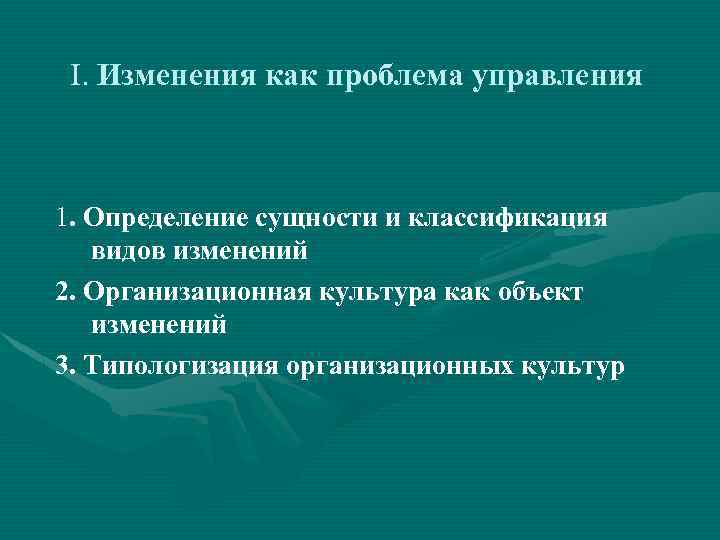 . Изменения как проблема управления 1. Определение сущности и классификация видов изменений 2. Организационная