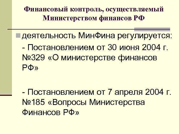 Финансовый контроль, осуществляемый Министерством финансов РФ n деятельность Мин. Фина регулируется: - Постановлением от