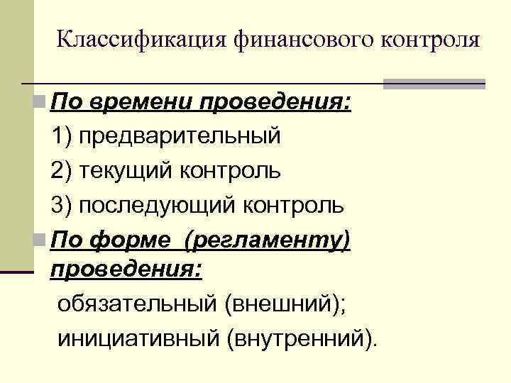 Классификация финансового контроля n По времени проведения: 1) предварительный 2) текущий контроль 3) последующий