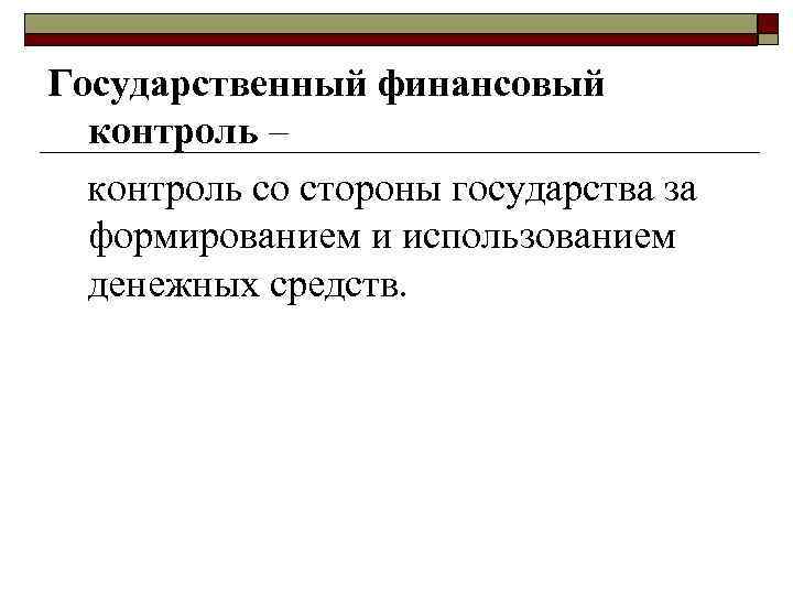 Государственный финансовый контроль – контроль со стороны государства за формированием и использованием денежных средств.