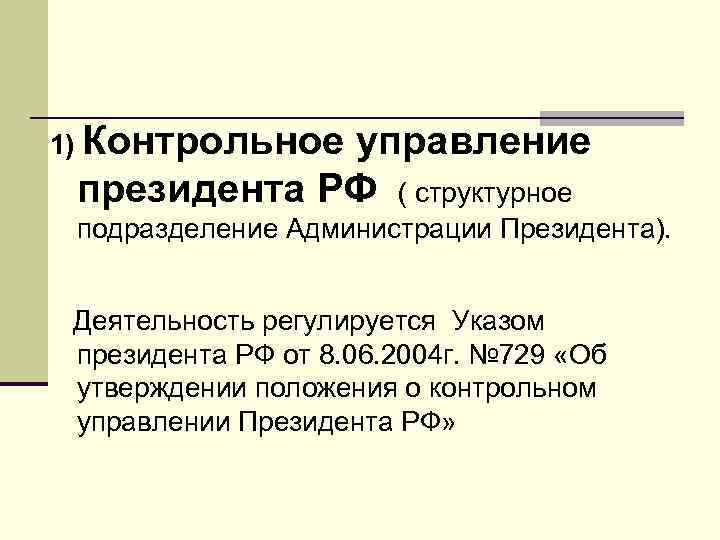 1) Контрольное управление президента РФ ( структурное подразделение Администрации Президента). Деятельность регулируется Указом президента