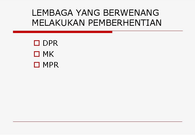 LEMBAGA YANG BERWENANG MELAKUKAN PEMBERHENTIAN o DPR o MK o MPR 